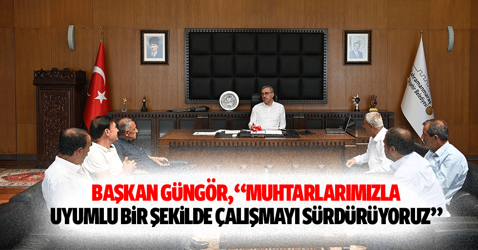 Başkan Güngör, ‘Muhtarlarımızla uyumlu bir şekilde çalışmayı sürdürüyoruz’
