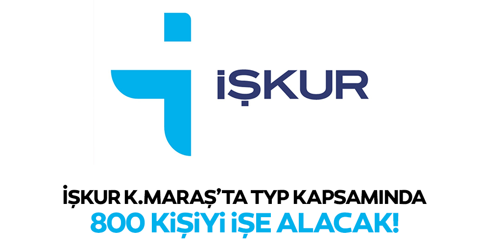 İŞKUR Kahramanmaraş’ta 800 kişiyi TYP kapsamında işe alacak!