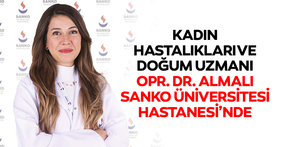 Kadın Hastalıkları ve Doğum Uzmanı Opr. Dr. Almalı, Sanko Üniversitesi Hastanesi’nde