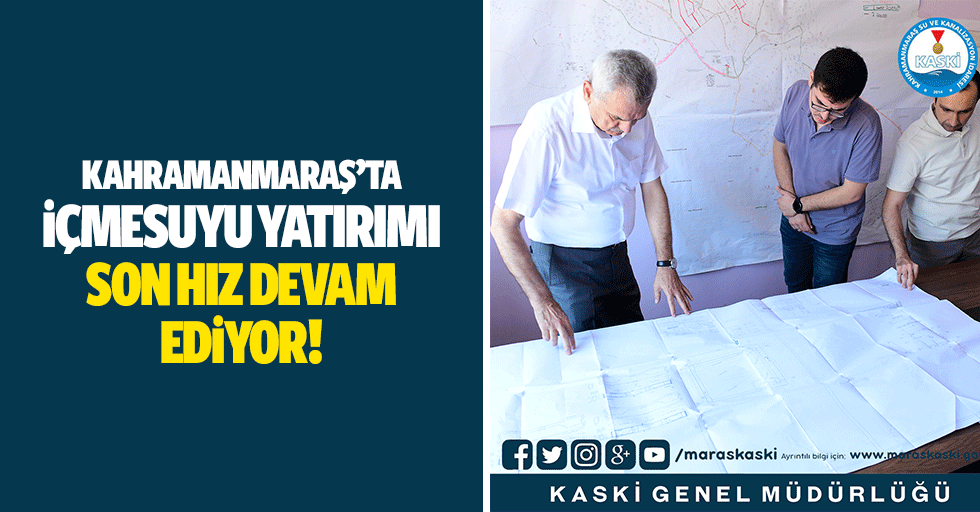 Kahramanmaraş’ta içmesuyu yatırımı son hız devam ediyor!