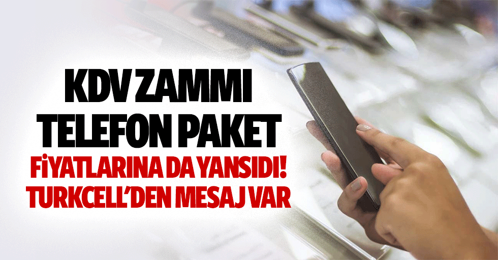KDV zammı telefon paket fiyatlarına da yansıdı! Turkcell'den mesaj var