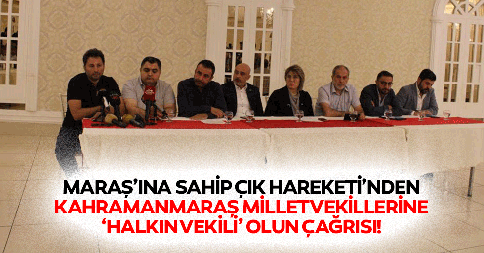 Maraş’ına Sahip Çık Hareketi’nden Kahramanmaraş Milletvekillerine ‘halkın vekili’ olun çağrısı!