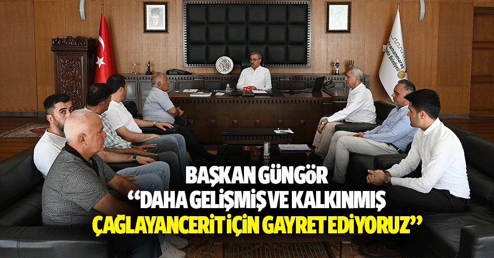 Başkan Güngör; “Daha gelişmiş ve kalkınmış Çağlayancerit için gayret ediyoruz”