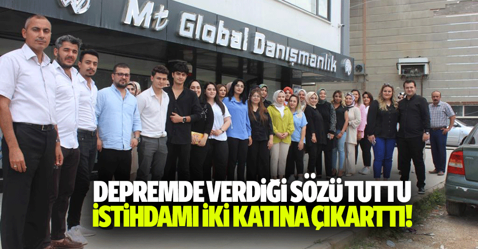 Depremde verdiği sözü tuttu, istihdamı iki katına çıkarttı!