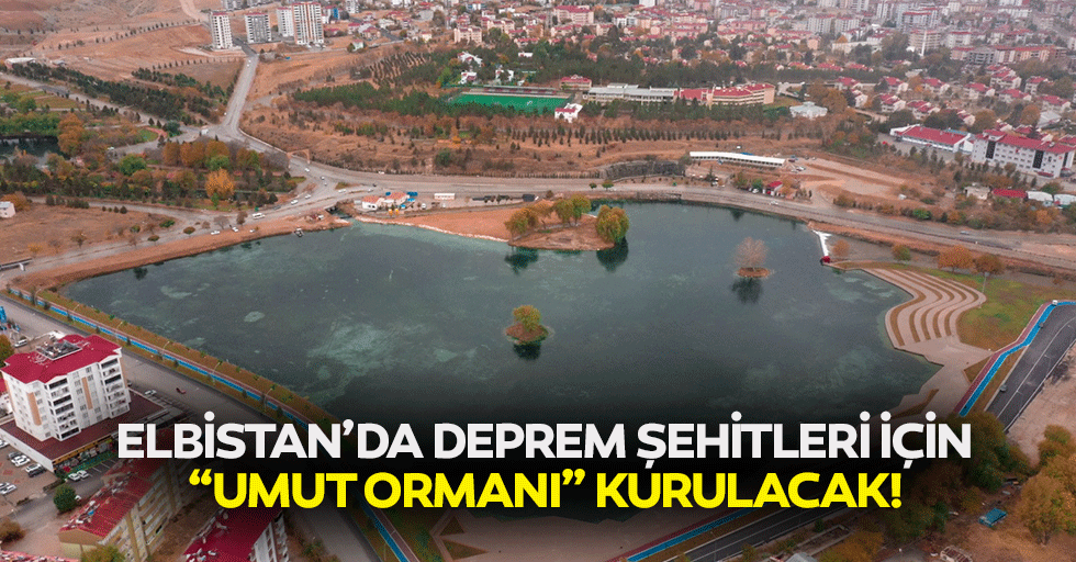 Elbistan’da deprem şehitleri için “umut ormanı” kurulacak!