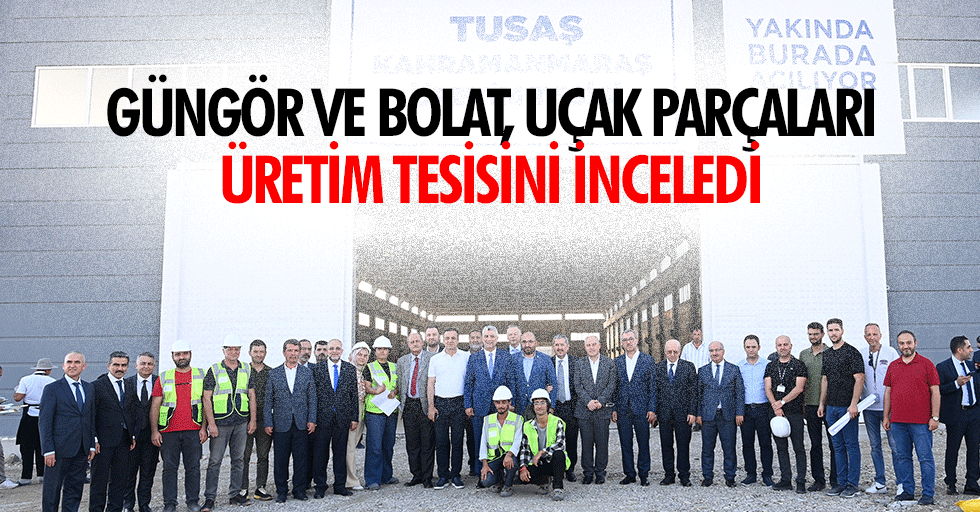 Güngör ve Bolat, Uçak Parçaları Üretim Tesisini İnceledi