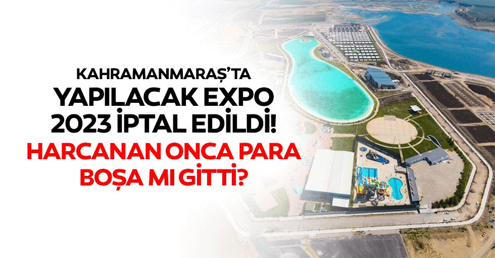 Kahramanmaraş’ta yapılacak expo 2023 iptal edildi!