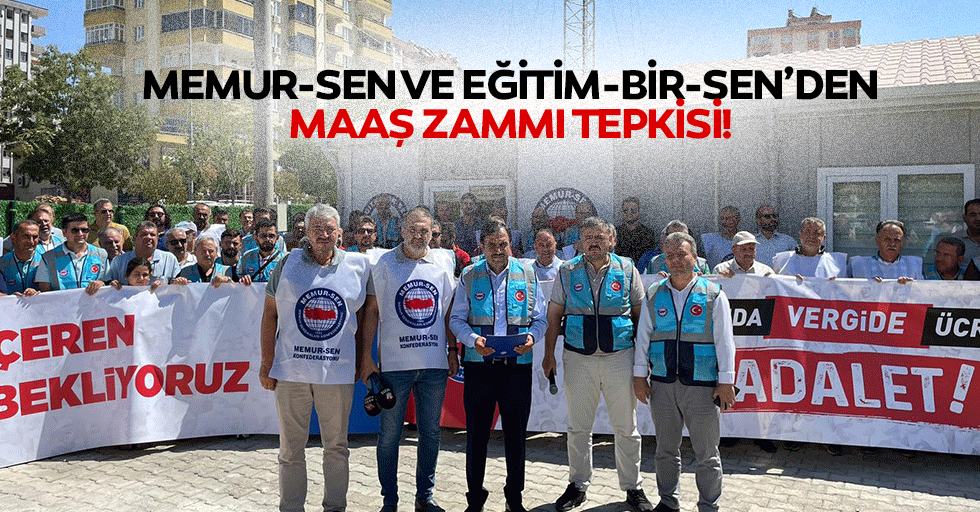 Memur-Sen ve Eğitim-Bir-Sen’den maaş zammı tepkisi!