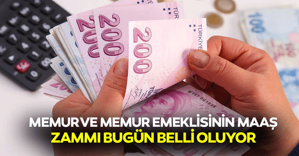 Memur ve memur emeklisinin maaş zammı bugün belli oluyor