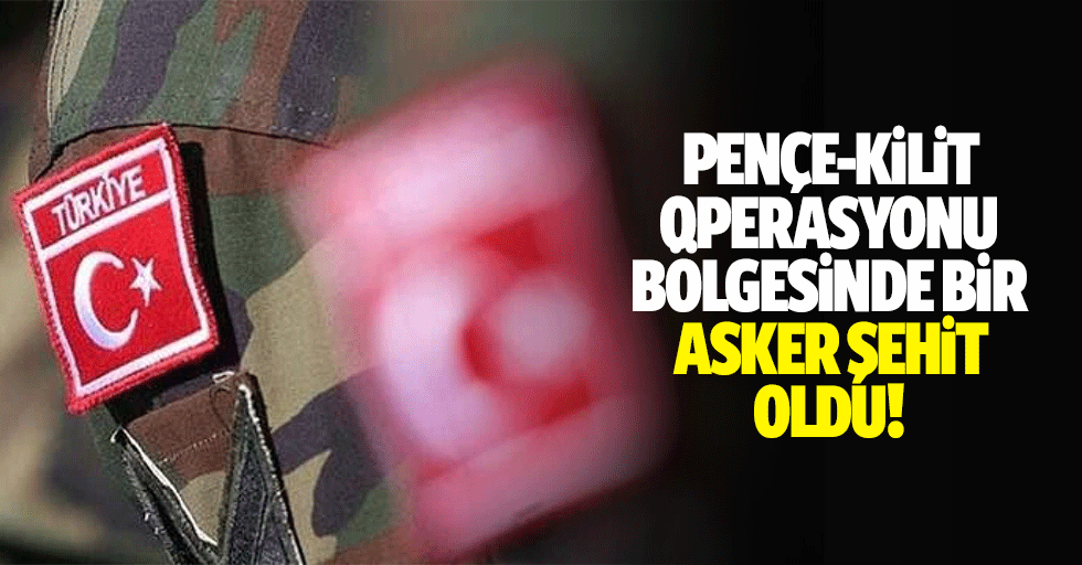 Pençe-Kilit Operasyonu Bölgesinde Bir Asker Şehit Oldu