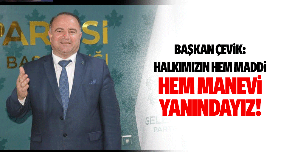 Başkan Çevik: Halkımızın hem maddi hem manevi yanındayız!