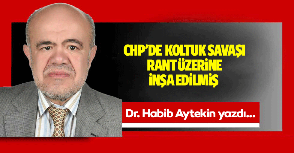 CHP'de Koltuk Savaşı Rant Üzerine İnşa Edilmiş