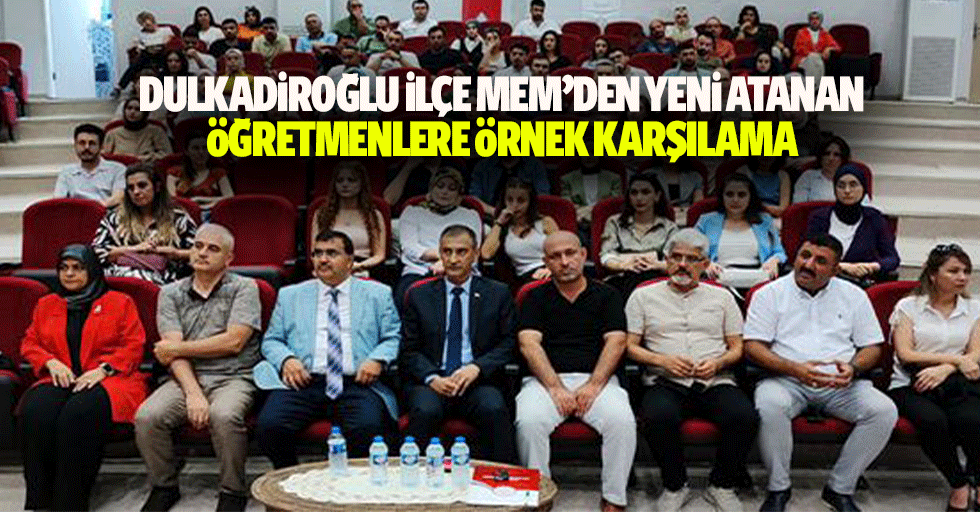 Dulkadiroğlu İlçe MEM’den yeni atanan öğretmenlere örnek karşılama