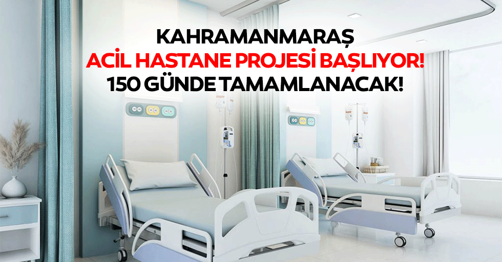 Kahramanmaraş acil hastane projesi başlıyor! 150 günde tamamlanacak!
