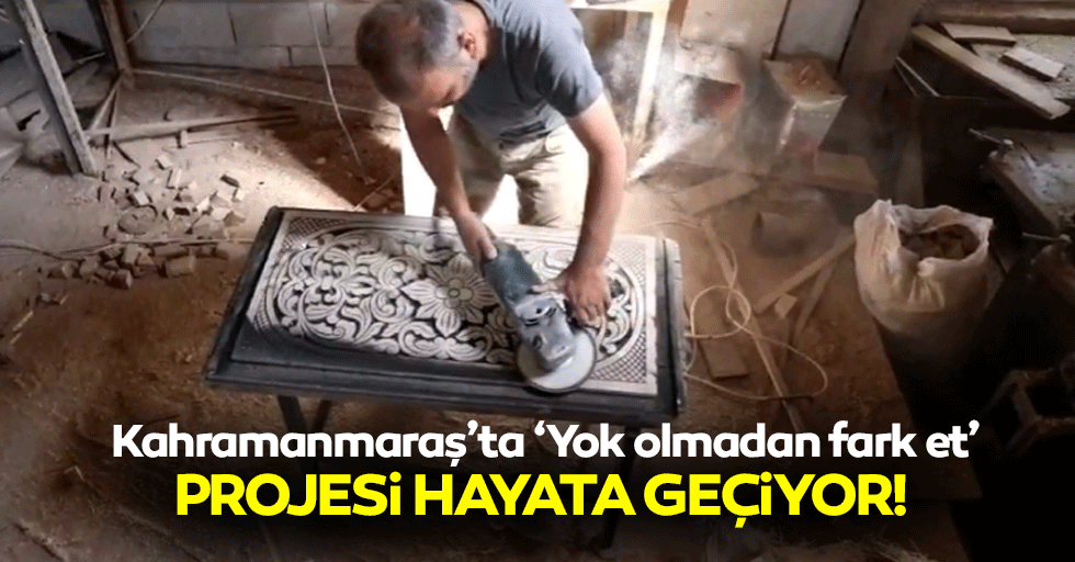 Kahramanmaraş’ta ‘Yok olmadan fark et’ projesi hayata geçiyor!