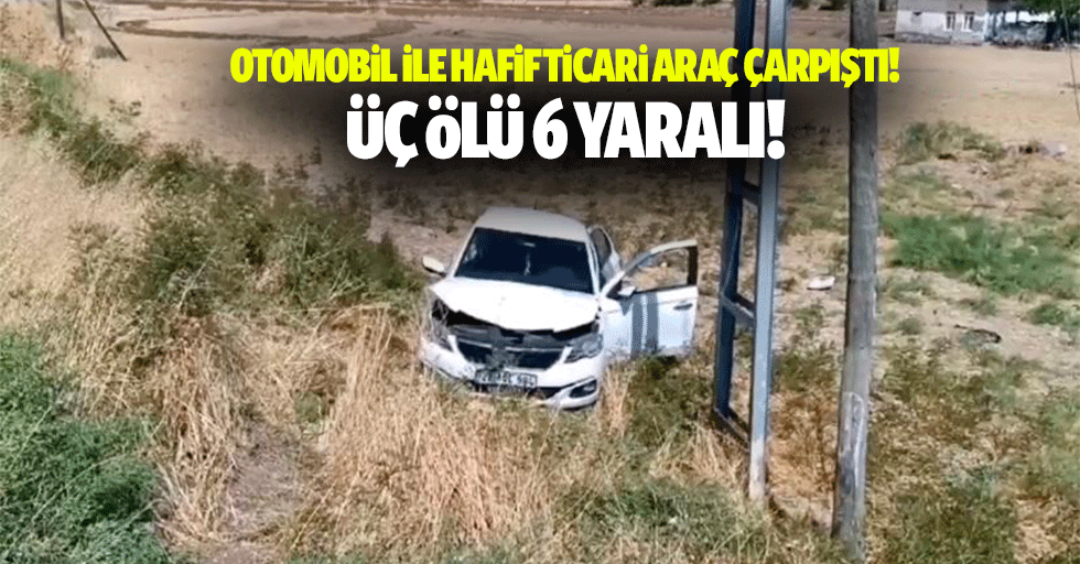 Otomobil ile hafif ticari araç çarpıştı: 3 ölü 6 yaralı