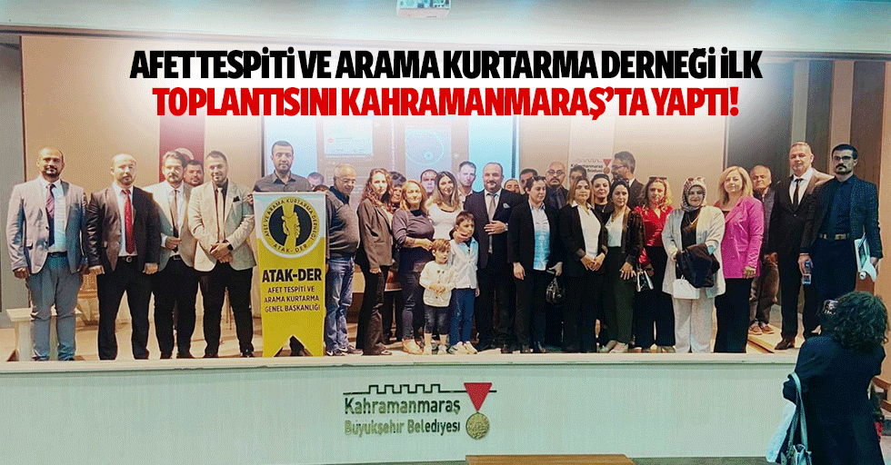 Afet Tespiti ve Arama Kurtarma Derneği ilk toplantısını Kahramanmaraş’ta yaptı!