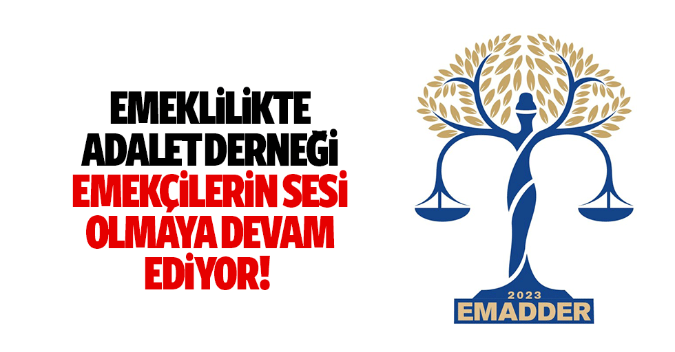 Emeklilikte Adalet Derneği, emekçilerin sesi olmaya devam ediyor!