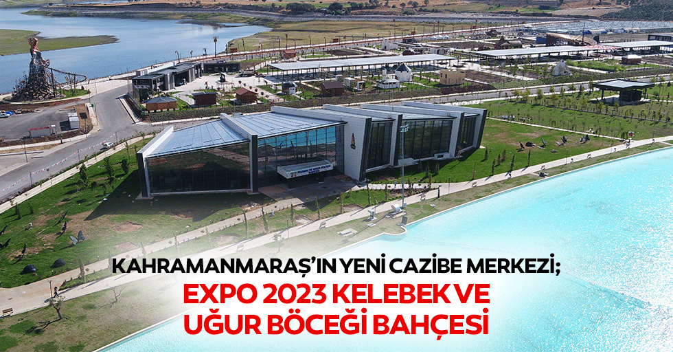 Kahramanmaraş’ın Yeni Cazibe Merkezi; Expo 2023 Kelebek ve Uğur Böceği Bahçesi