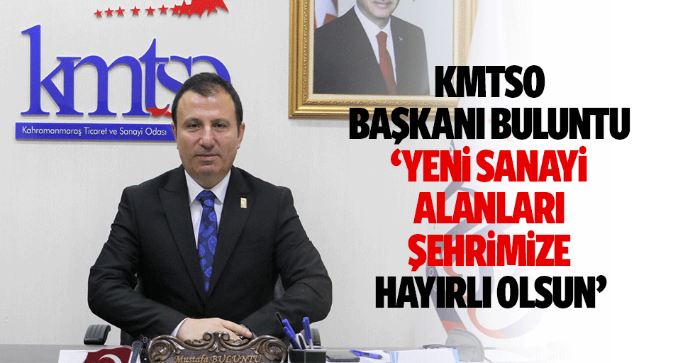 Kmtso Başkanı Buluntu, ‘Yeni sanayi alanları şehrimize hayırlı olsun’