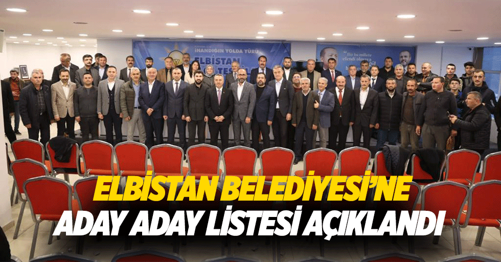 Elbistan Belediyesi’ne aday aday listesi açıklandı