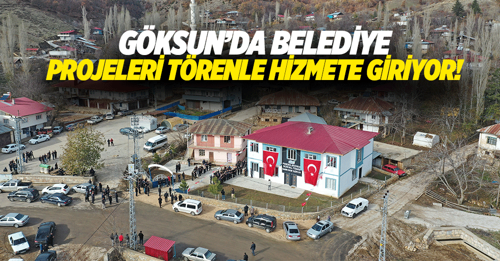 Göksun’da Belediye projeleri törenle hizmete giriyor!