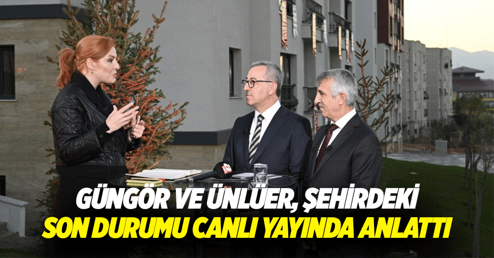 Güngör ve Ünlüer, şehirdeki son durumu canlı yayında anlattı