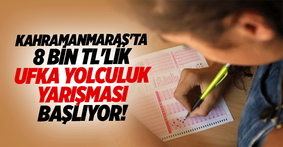 Kahramanmaraş'ta 8 bin tl'lik Ufka Yolculuk yarışması başlıyor!