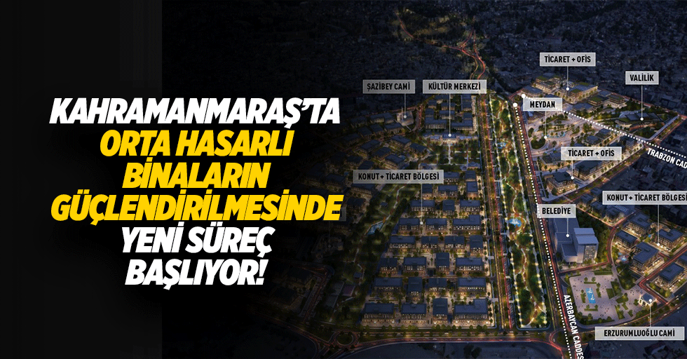 Kahramanmaraş’ta orta hasarlı binaların güçlendirilmesinde yeni süreç başlıyor!