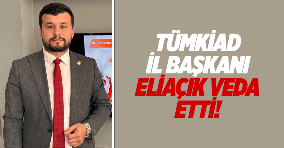 TÜMKİAD İl Başkanı Eliaçık Veda Etti