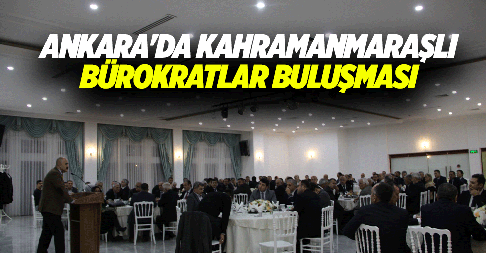 Ankara'da Kahramanmaraşlı Bürokratlar buluşması