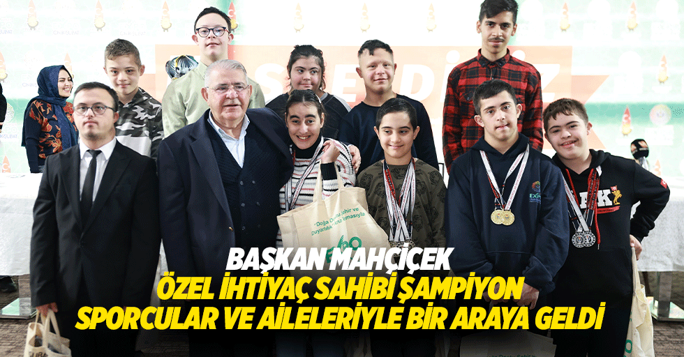 Başkan Mahçiçek, Özel İhtiyaç Sahibi Şampiyon Sporcular ve Aileleriyle Bir Araya Geldi