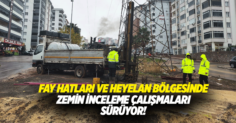 Fay Hatları ve Heyelan Bölgesinde Zemin İnceleme Çalışmaları Sürüyor