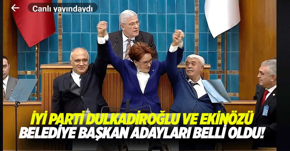 İyi Parti Dulkadiroğlu ve Ekinözü belediye başkan adayları belli oldu!