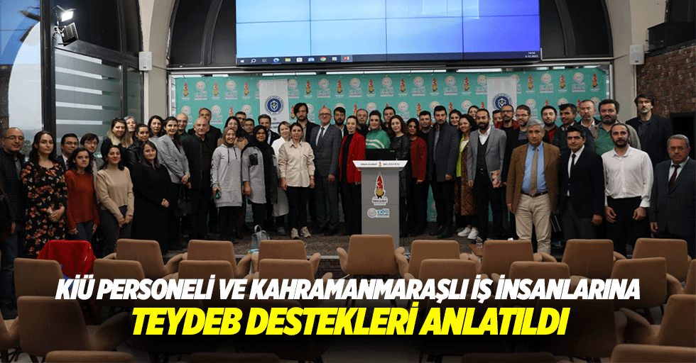 KİÜ Personeli ve Kahramanmaraşlı İş İnsanlarına TEYDEB destekleri anlatıldı