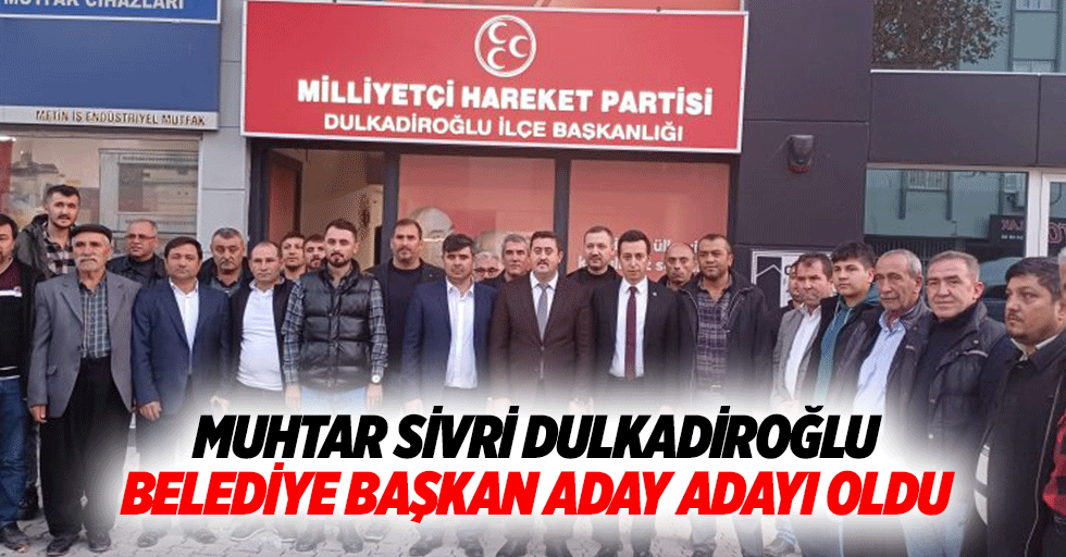 Muhtar Sivri, Dulkadiroğlu Belediye Başkan aday adayı oldu