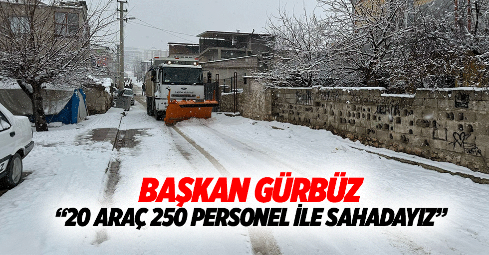 Başkan Gürbüz, “20 araç 250 personel ile sahadayız”