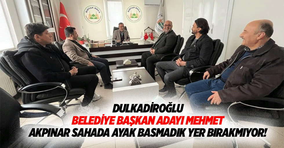 Dulkadiroğlu Belediye Başkan adayı Mehmet Akpınar sahada ayak basmadık yer bırakmıyor!