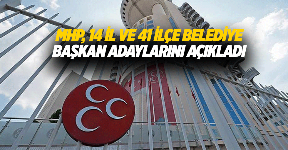 MHP, 14 İl ve 41 İlçe Belediye Başkan Adaylarını Açıkladı