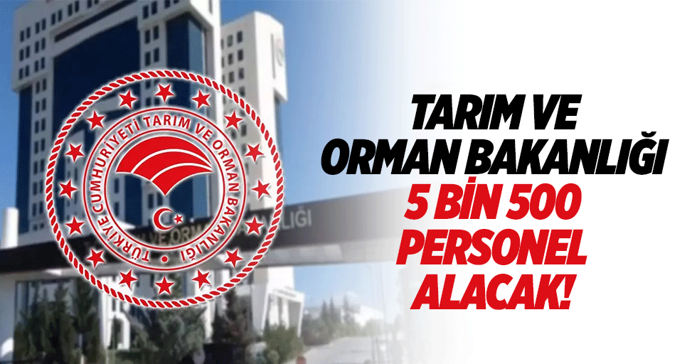 Tarım ve Orman Bakanlığı, 5 bin 500 personel alacak!