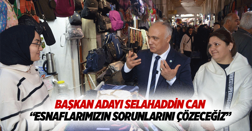 Başkan adayı Selahaddin Can, “Esnaflarımızın sorunlarını çözeceğiz”