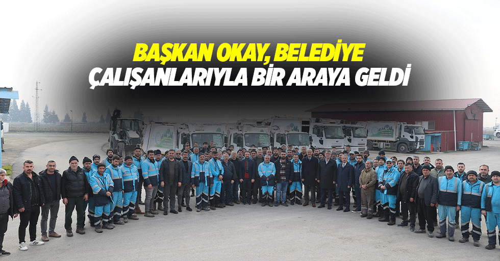 Başkan Okay, Belediye Çalışanlarıyla Bir Araya Geldi