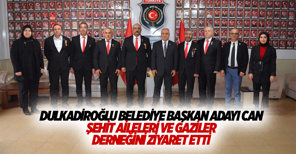 Dulkadiroğlu Belediye Başkan Adayı Can, Şehit Aileleri ve Gaziler Derneğini Ziyaret Etti