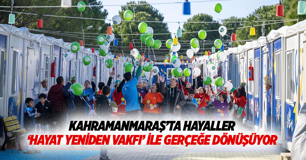 Kahramanmaraş’ta Hayaller, ‘Hayat Yeniden Vakfı’ İle Gerçeğe Dönüşüyor