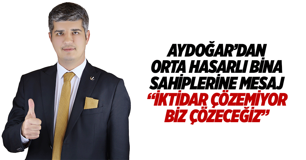 Aydoğar’dan Orta Hasarlı bina sahiplerine mesaj “İktidar çözemiyor, biz çözeceğiz”