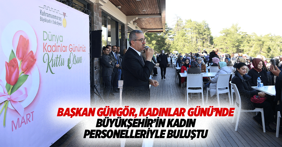 Başkan Güngör, Kadınlar Günü’nde Büyükşehir’in Kadın Personelleriyle Buluştu