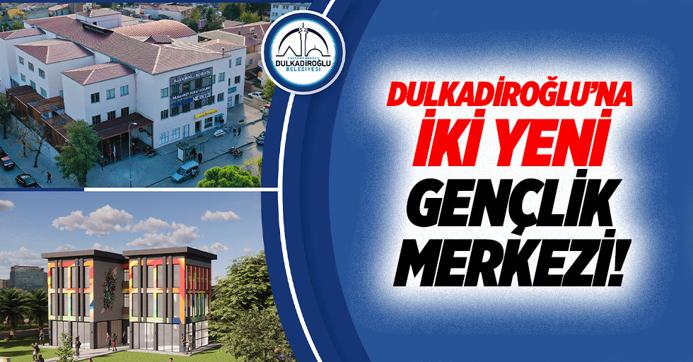 Dulkadiroğlu’na 2 yeni gençlik merkezi!