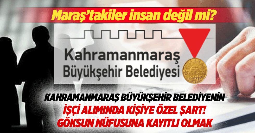 Kahramanmaraş Büyükşehir belediyenin işçi alımında kişiye özel şart! Göksun nüfusuna kayıtlı olmak