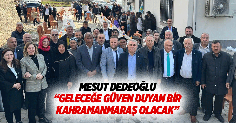 Mesut Dedeoğlu “Geleceğe güven duyan bir Kahramanmaraş olacak”