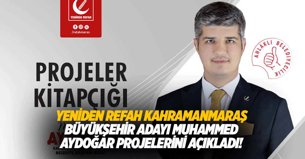 Yeniden Refah Kahramanmaraş Büyükşehir adayı Muhammed Aydoğar projelerini açıkladı!